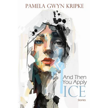 And Then You Apply Ice: Stories