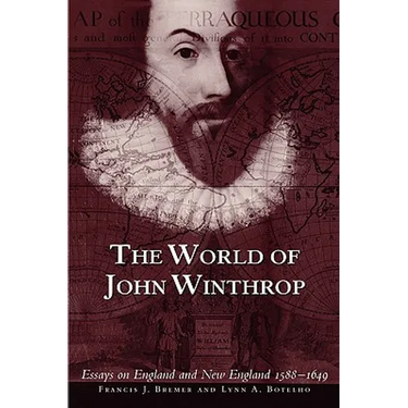 The World of John Winthrop: England and New England, 1588-1649
