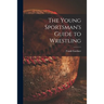 The Young Sportsman's Guide to Wrestling