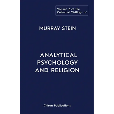 The Collected Writings of Murray Stein: Volume 6: Analytical Psychology And Religion