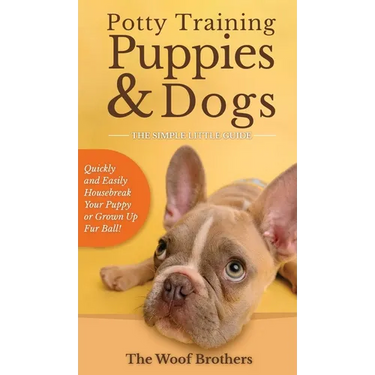 Potty Training Puppies & Dogs - The Simple Little Guide: Quickly and Easily Housebreak Your Puppy or Grown up Fur Ball