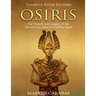 Osiris: The History and Legacy of the Ancient Egyptian God of the Dead