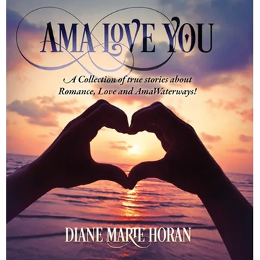 Ama Love You: A Collection of true stories about Romance, Love and AmaWaterways!
