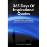 365 Days Of Inspirational Quotes: A Year Of Daily Inspiration, Happiness, Success and Motivation.
