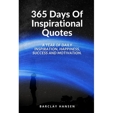 365 Days Of Inspirational Quotes: A Year Of Daily Inspiration, Happiness, Success and Motivation.