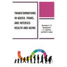 Transformations in Queer, Trans, and Intersex Health and Aging