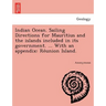 Indian Ocean. Sailing Directions for Mauritius and the islands included in its government. ... With an appendix: Réunion Island.