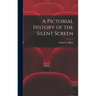 A Pictorial History of the Silent Screen