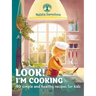 Look! I'm Cooking: 40 simple and healthy recipes for kids