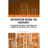 Antisemitism Before the Holocaust: Re-Evaluating Antisemitic Exceptionalism in Germany and the United States, 1880-1945