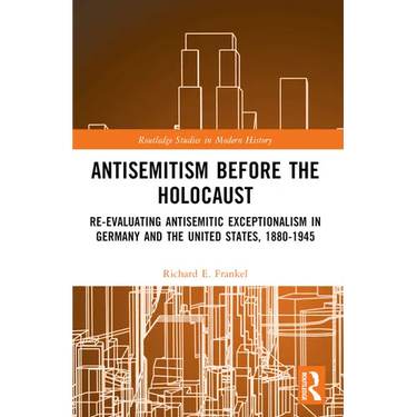 Antisemitism Before the Holocaust: Re-Evaluating Antisemitic Exceptionalism in Germany and the United States, 1880-1945