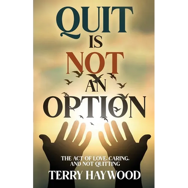 Quit is Not an Option The Act of Love, Caring, and Not Quitting