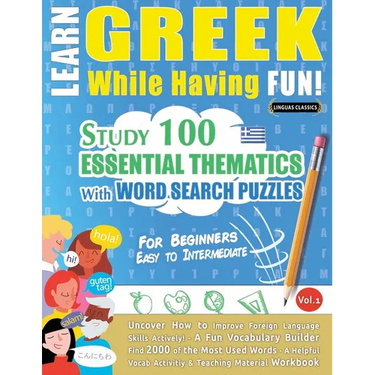 Learn Greek While Having Fun! - For Beginners: Easy to Intermediate - Study 100 Essential Thematics with Word Search Puzzles - Vol.1