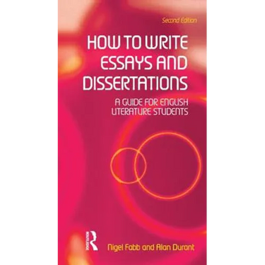 How to Write Essays and Dissertations: A Guide for English Literature Students