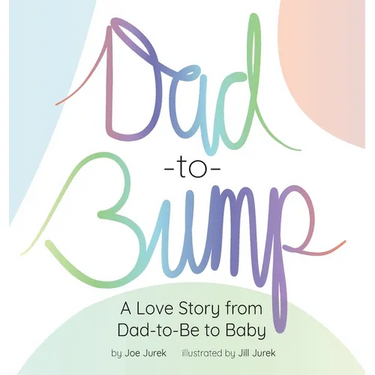 Dad-to-Bump: A Love Story from Dad-to-Be to Baby