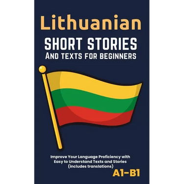 Lithuanian - Short Stories And Texts for Beginners: Improve Your Language Proficiency with Easy to Understand Texts and Stories - Includes English Tra