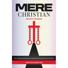 Mere Christian, Never Enough: How Reading The Bible Destroyed My Faith and Restored My Peace
