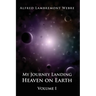 My Journey Landing Heaven on Earth: Volume I