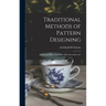 Traditional Methods of Pattern Designing; an Introduction to the Study of the Decorative Art