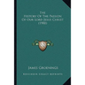 The History Of The Passion Of Our Lord Jesus Christ (1900)