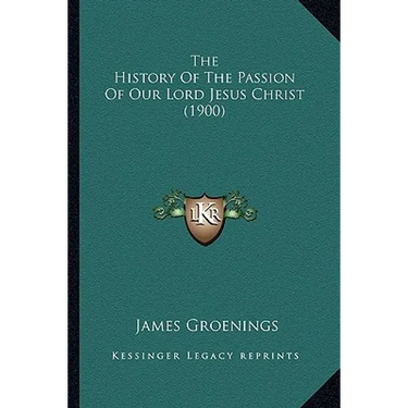 The History Of The Passion Of Our Lord Jesus Christ (1900)