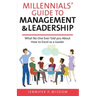 Millennials' Guide to Management & Leadership: What No One Ever Told you About How to Excel as a Leader