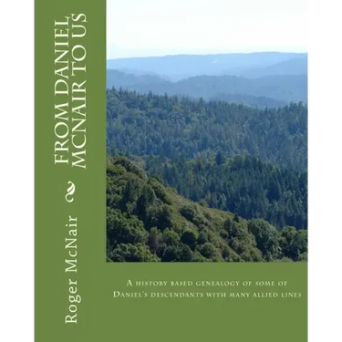 From DANIEL McNAIR to US: A history based genealogy of some of Daniel's descendants with allied lines