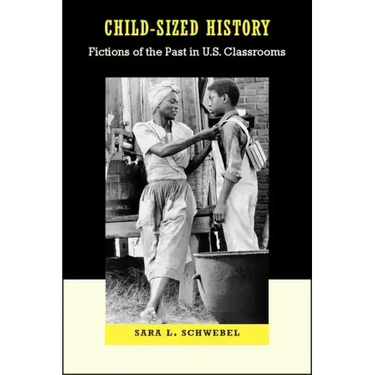 Child-Sized History: Fictions of the Past in U.S. Classrooms