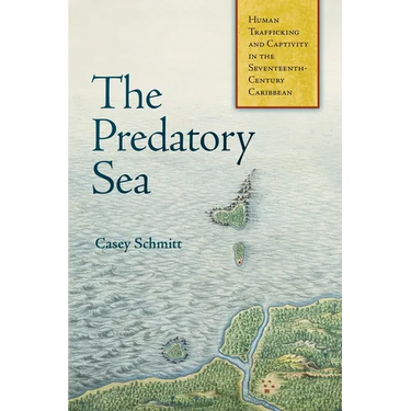 The Predatory Sea: Human Trafficking and Captivity in the Seventeenth-Century Caribbean