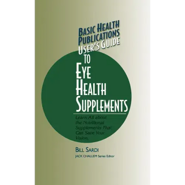 Basic Health Publications User's Guide to Eye Health Supplements: Learn All about the Nutritional Supplements That Can Save Your Vision
