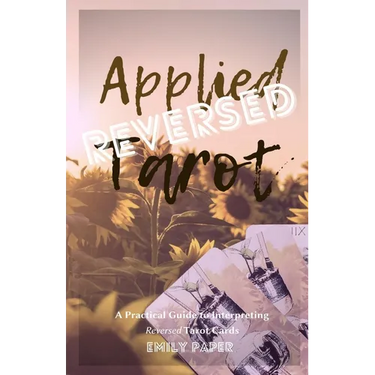 Applied Tarot Reversed: A Practical Guide to Interpreting Reversed Tarot Cards