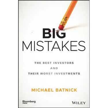 Big Mistakes: The Best Investors and Their Worst Investments