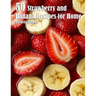 50 Strawberry and Banana Recipes for Home
