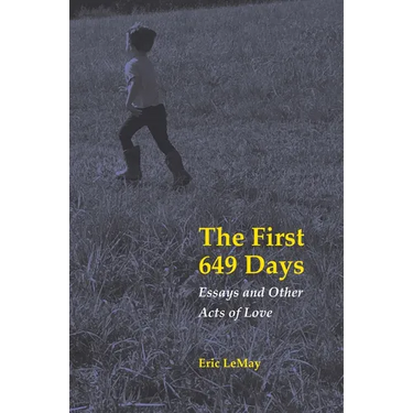 The First 649 Days: Essays and Other Acts of Love