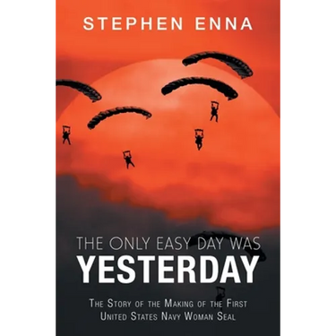 The Only Easy Day Was Yesterday: The Story of the Making of the First United States Navy Woman Seal