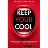 Anger Management: KEEP YOUR COOL - Secrets to Staying Calm and Collected in Difficult, Challenging, and Triggering Situations