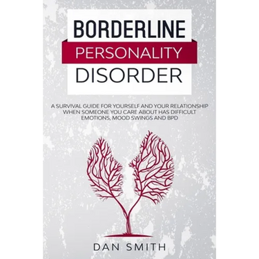 Borderline Personality Disorder: a survival guide for yourself and your relationship when someone you care about has difficult emotions, mood swings a