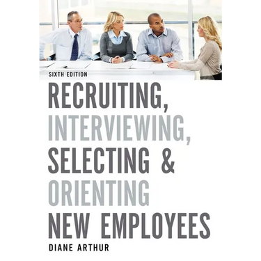 Recruiting, Interviewing, Selecting, and Orienting New Employees