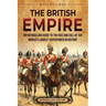 The British Empire: An Enthralling Guide to the Rise and Fall of the World's Largest Superpower in History