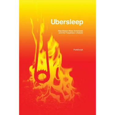 Ubersleep: Nap-Based Sleep Schedules and the Polyphasic Lifestyle - Second Edition