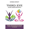 Third Eye Awakening: Techniques to Open the Third Eye Chakra and Decalcify Your Pineal Gland (Easy Steps - Activate and Decalcify Your Pineal Gland)