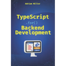 TypeScript for Backend Development: Backend applications with Node.js, Express, and modern frameworks