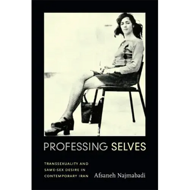 Professing Selves: Transsexuality and Same-Sex Desire in Contemporary Iran