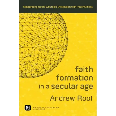 Faith Formation in a Secular Age: Responding to the Church's Obsession with Youthfulness