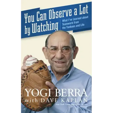 You Can Observe a Lot by Watching: What I've Learned about Teamwork from the Yankees and Life