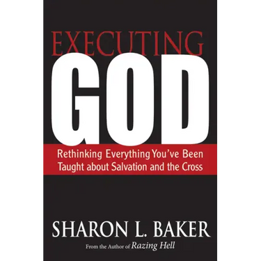 Executing God: Rethinking Everything You've Been Taught about Salvation and the Cross