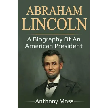 Abraham Lincoln: A biography of an American President