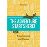 The Adventure Starts Here! Travel Journal and Planner