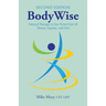 Bodywise: How Manual Therapy Helps Us Recover from Illness & Injuries & Stay Healthy, Without Drugs or Surgery
