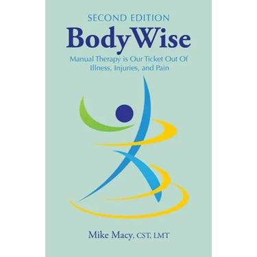 Bodywise: How Manual Therapy Helps Us Recover from Illness & Injuries & Stay Healthy, Without Drugs or Surgery